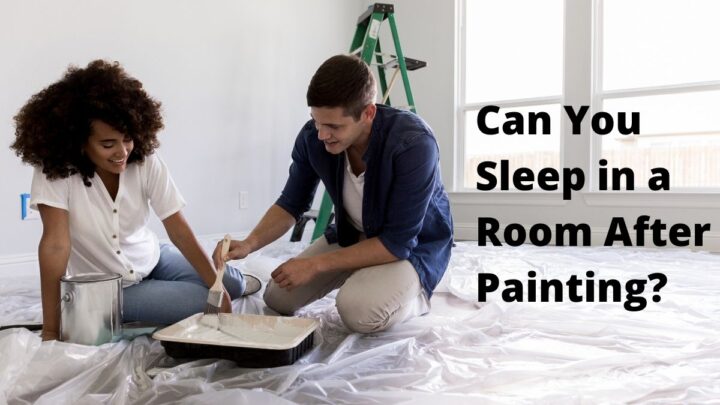 How Long After Painting Can I Sleep In The Room?