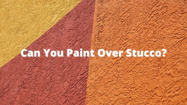 Can You Paint Over Stucco?