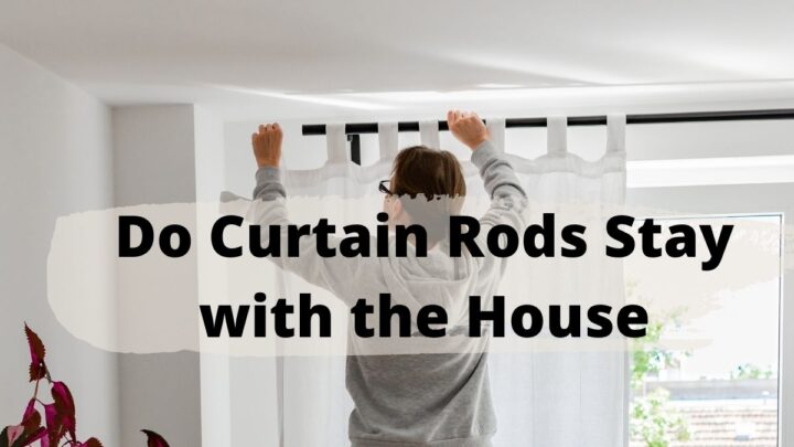 Do Curtain Rods Stay with the House?