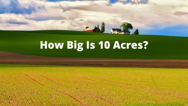 How Big Is 10 Acres Of Land Visual Examples For Comparison 