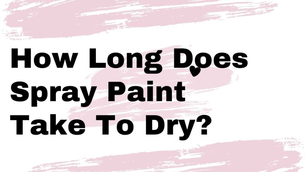 How Long Does Spray Paint Take To Dry