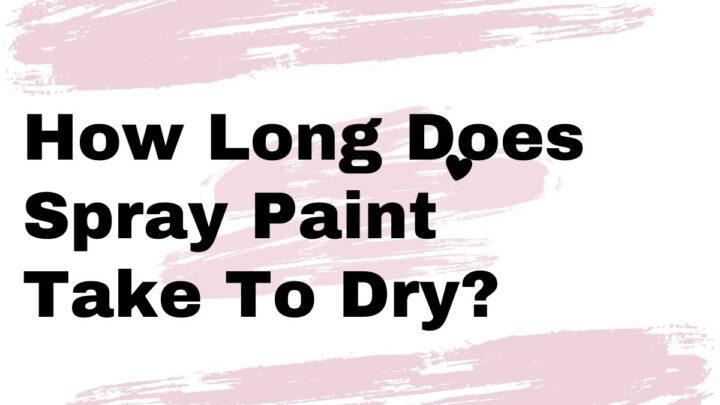 How Long Does Spray Paint Take To Dry?