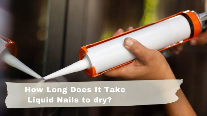 How Long Does It Take Liquid Nails to Dry?