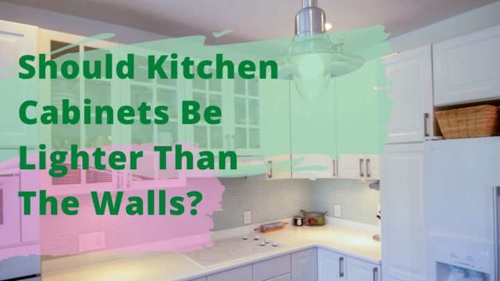 Should Kitchen Cabinets Be Lighter Than The Walls?