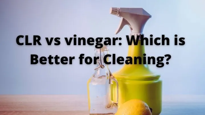CLR vs vinegar_ Which is Better for Cleaning_