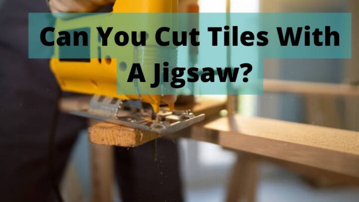 Can You Cut Tiles With A Jigsaw?