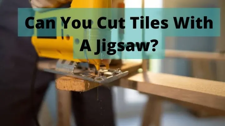 Can You Cut Tiles With A Jigsaw_