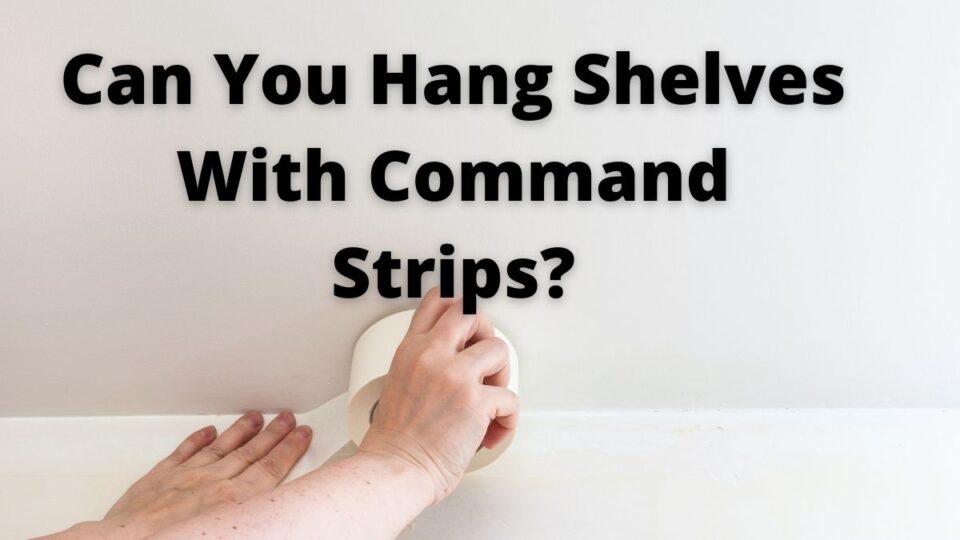 Can You Hang Shelves With Command Strips?