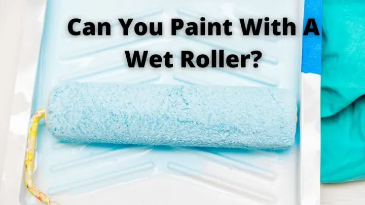 Can You Paint With A Wet Roller_
