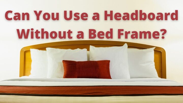 Can You Use a Headboard Without a Bed Frame?