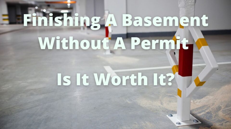 Finishing A Basement Without A Permit (Is It Worth It?)