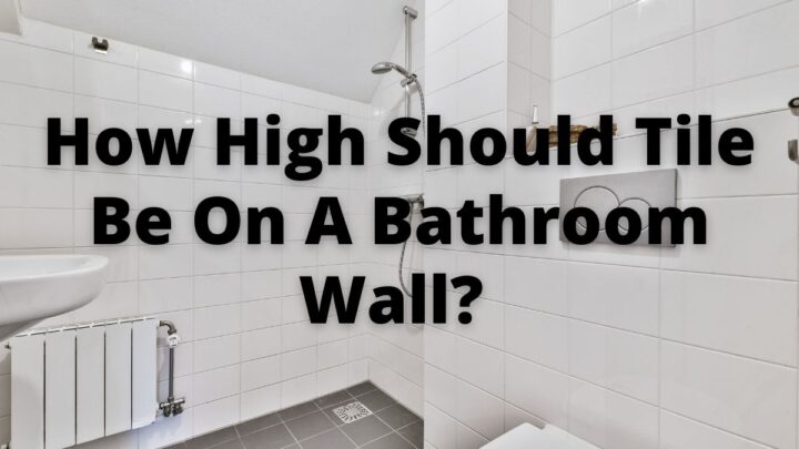 How High Should Tile Be On A Bathroom Wall?