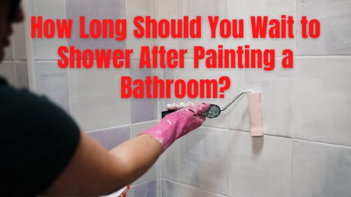 How Long Should You Wait to Shower After Painting a Bathroom?