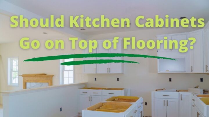 Should Kitchen Cabinets Go on Top of Flooring?