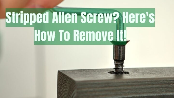 Stripped Allen Screw? Here’s How To Remove It!