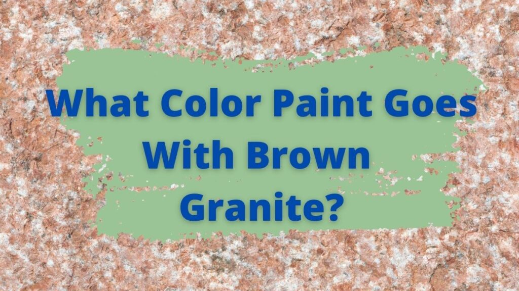 what-color-paint-goes-with-brown-granite