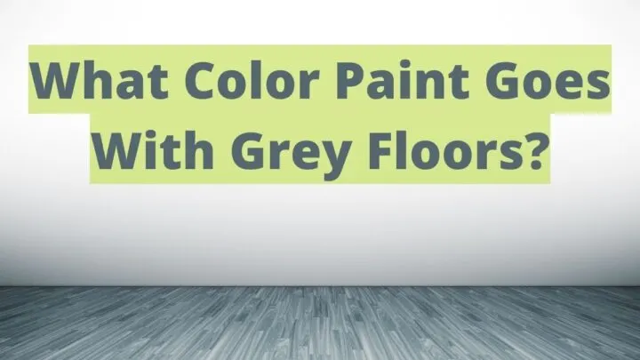 What Color Paint Goes With Grey Floors_