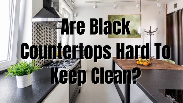 Are Black Countertops Hard To Clean?