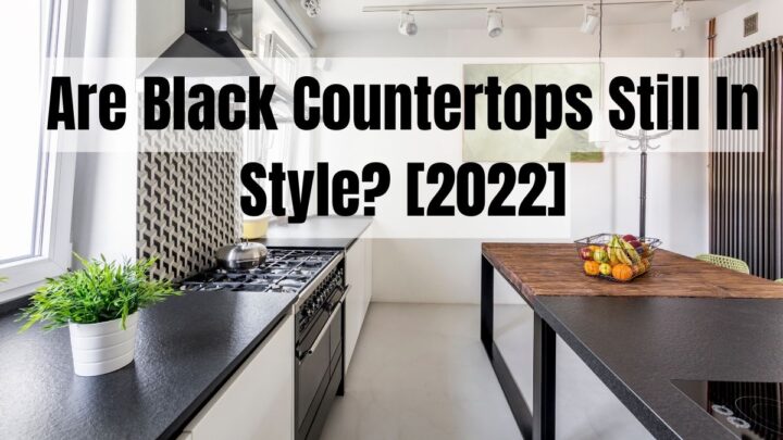 Are Black Countertops Still In Style in 2022?