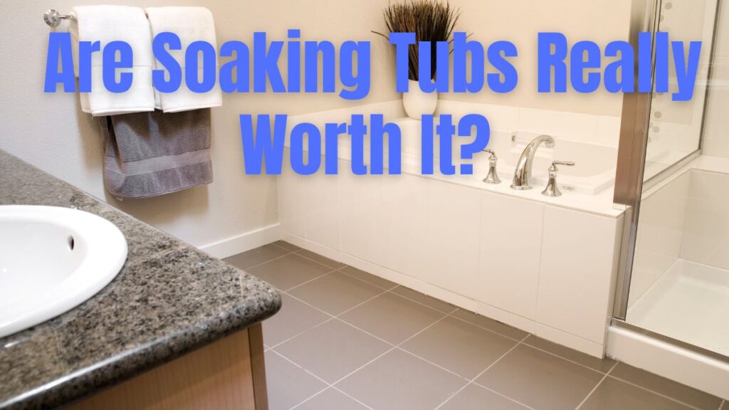 Are Soaking Tubs Really Worth It