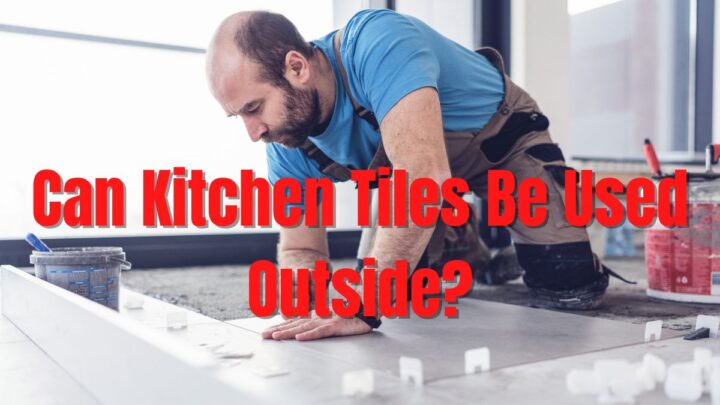 Can Kitchen Tiles Be Used Outside?