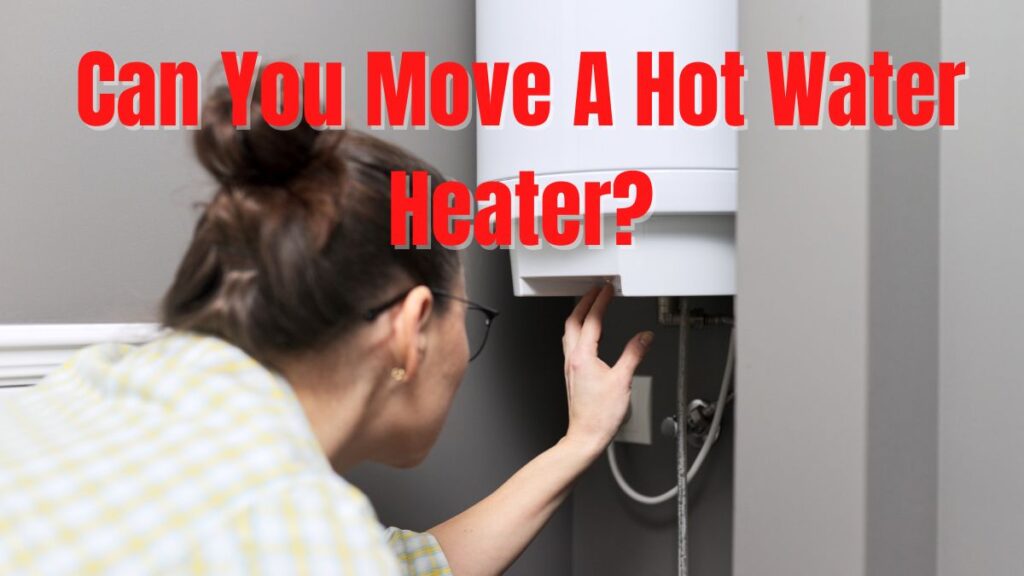 Can You Move A Hot Water Heater?