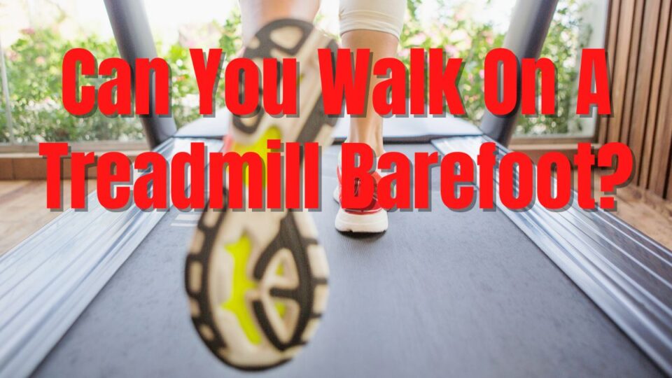 Can You Walk On A Treadmill Barefoot 