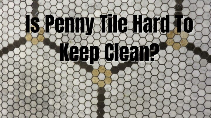 Is Penny Tile Hard To Keep Clean?