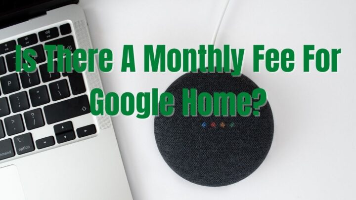 Is There A Monthly Fee For Google Home?