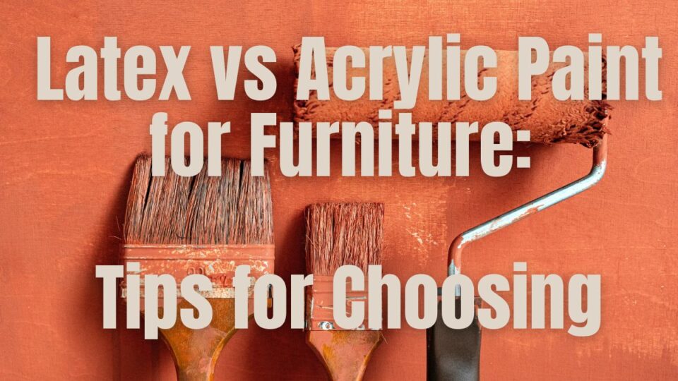 Latex vs. Acrylic Paint for Furniture Tips for Choosing