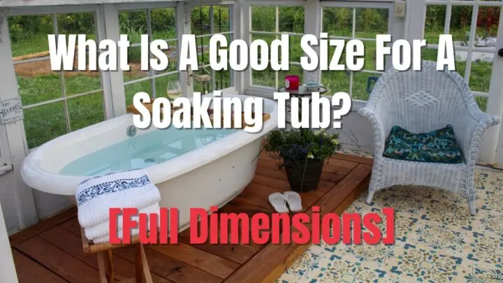 What Is A Good Size For A Soaking Tub [Full Dimensions
