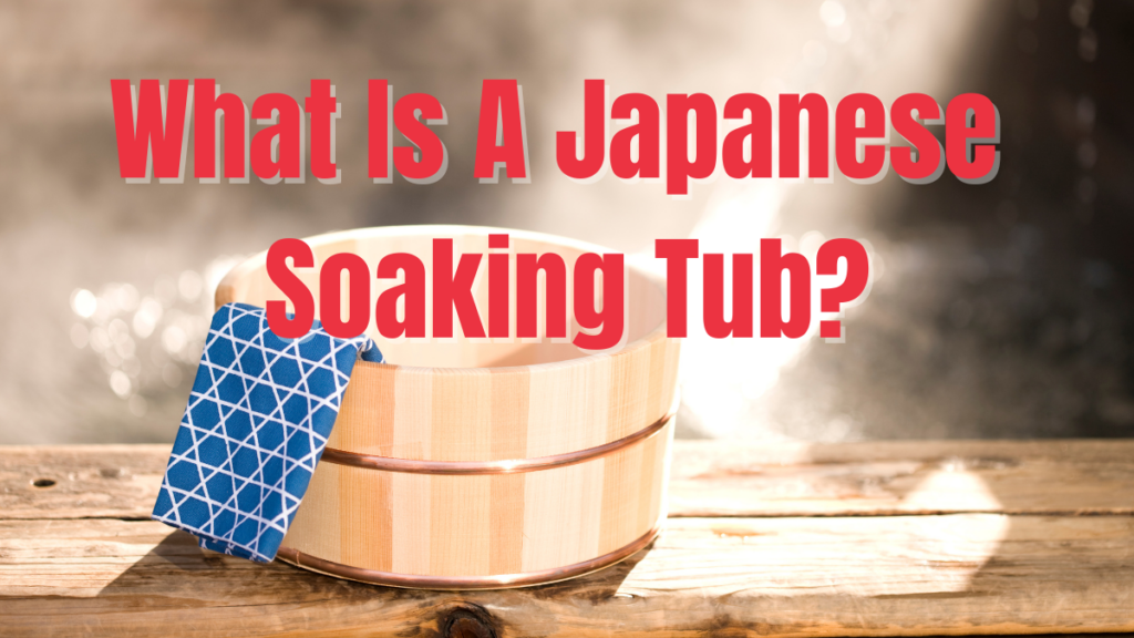 What Is A Japanese Soaking Tub