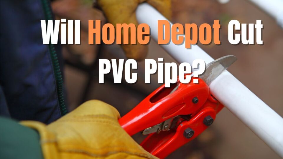 Will Home Depot Cut Pvc Pipe For You