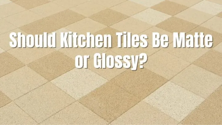 should kitchen tiles be matte or glossy