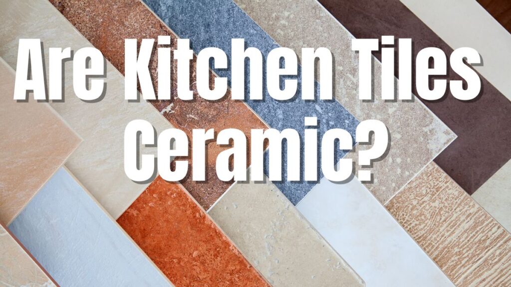 Are Kitchen Tiles Ceramic