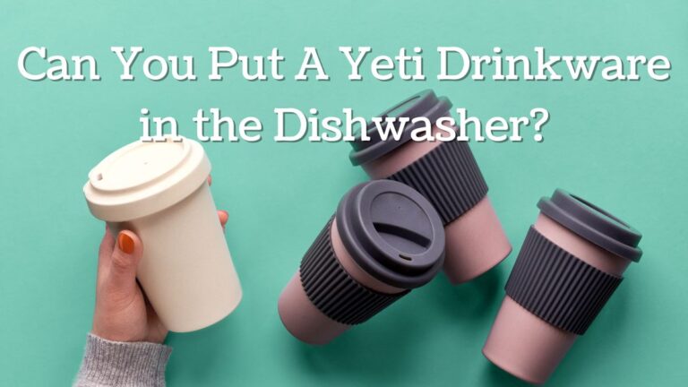 Can You Put A Yeti Drinkware in the Dishwasher_