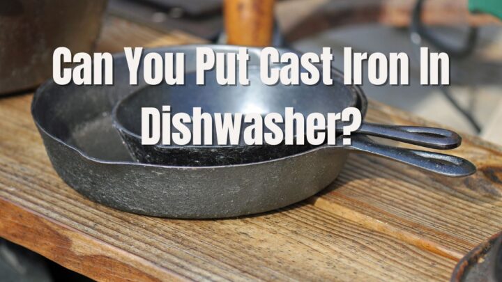 Can You Put Cast Iron In the Dishwasher?