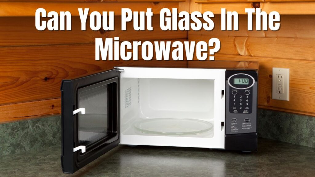 Can You Put Glass In The Microwave