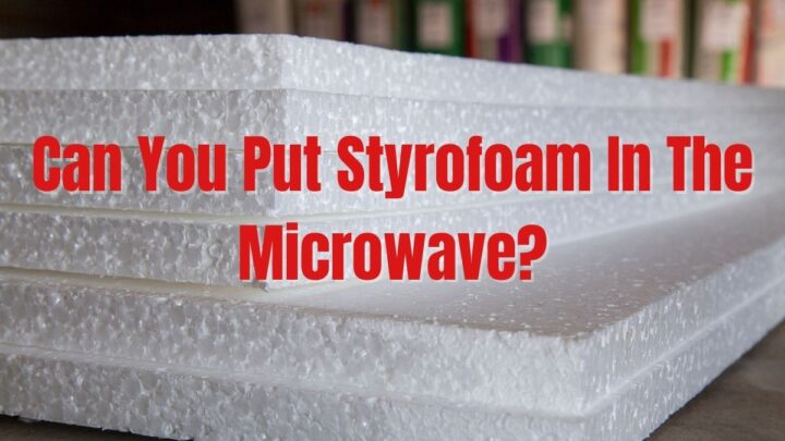 Can You Put Styrofoam In The Microwave?