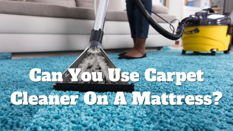 Can You Use Carpet Cleaner On A Mattress_