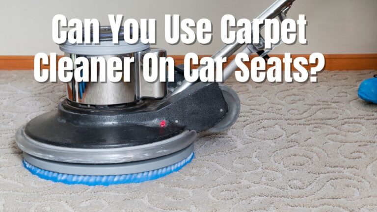 Can You Use Carpet Cleaner On Car Seats_