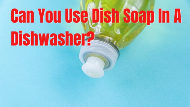 Can You Use Dish Soap In A Dishwasher_
