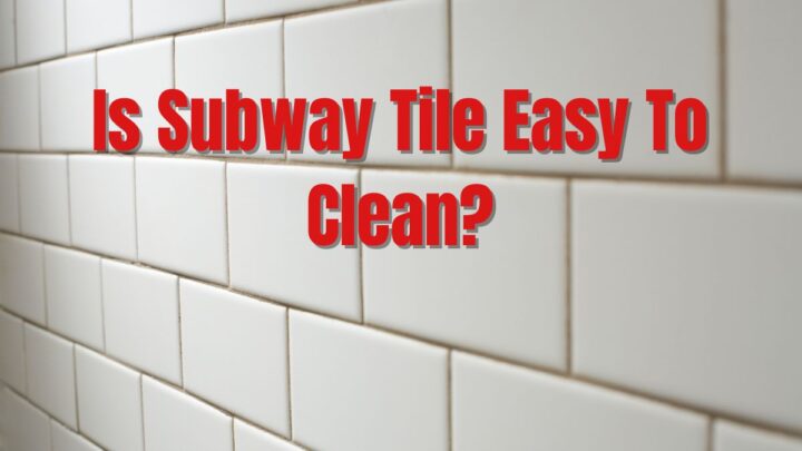Is Subway Tile Easy To Clean?
