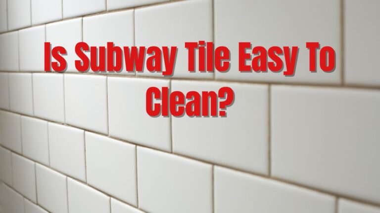 Is Subway Tile Easy To Clean_