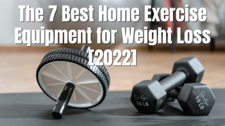 The 7 Best Home Exercise Equipment for Weight Loss [2022]