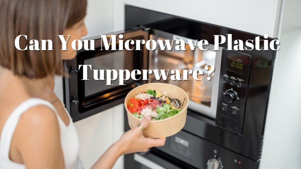 Can You Microwave Plastic Tupperware?
