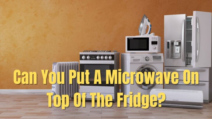 Can You Put A Microwave On Top Of The Fridge?