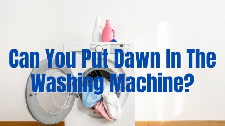 Can You Put Dawn In The Washing Machine?
