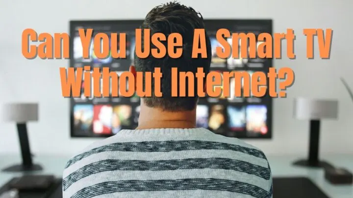Can You Use A Smart TV Without Internet