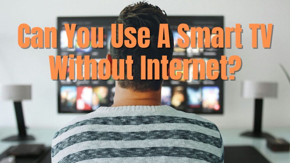 can-you-use-a-smart-tv-without-internet